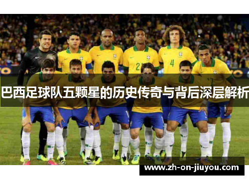 巴西足球队五颗星的历史传奇与背后深层解析 巴西足球队五颗星的历史传奇与背后深层解析