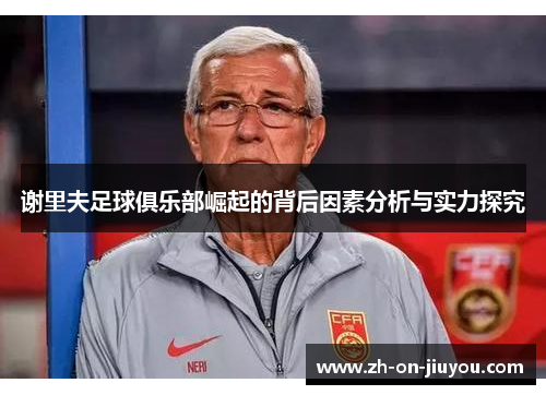 谢里夫足球俱乐部崛起的背后因素分析与实力探究 谢里夫足球俱乐部崛起的背后因素分析与实力探究