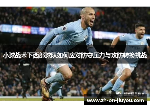 小球战术下西部球队如何应对防守压力与攻防转换挑战