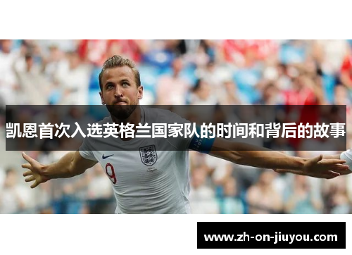 凯恩首次入选英格兰国家队的时间和背后的故事