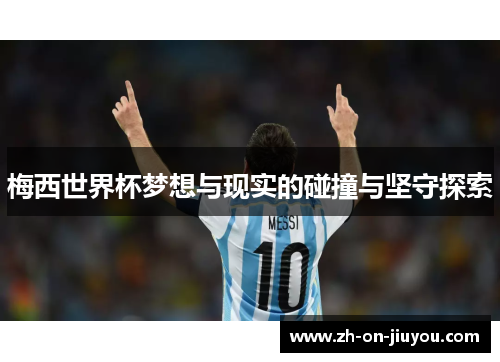 梅西世界杯梦想与现实的碰撞与坚守探索 梅西世界杯梦想与现实的碰撞与坚守探索