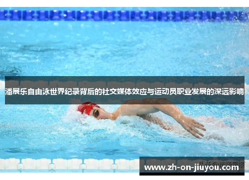 潘展乐自由泳世界纪录背后的社交媒体效应与运动员职业发展的深远影响