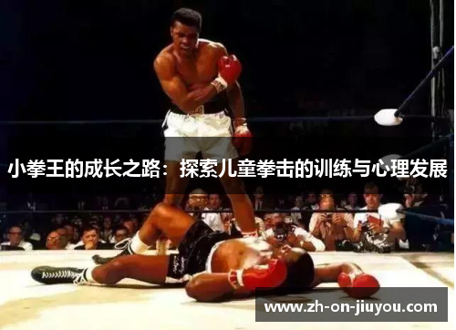 小拳王的成长之路:探索儿童拳击的训练与心理发展 小拳王的成长之路:探索儿童拳击的训练与心理发展