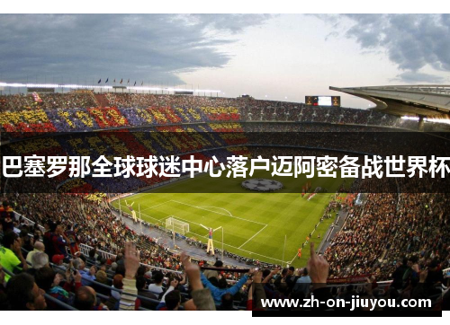 巴塞罗那全球球迷中心落户迈阿密备战世界杯